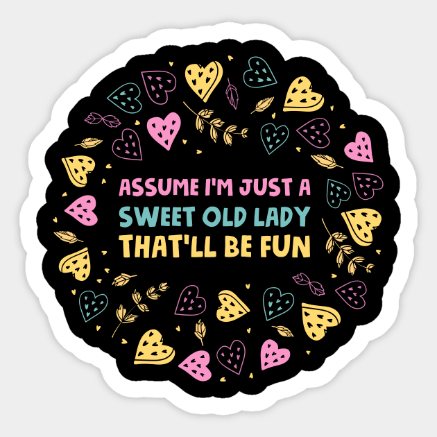 Assume I'm Just A Sweet Old Lady That'll Be Fun Sticker by Noor_Aldeen